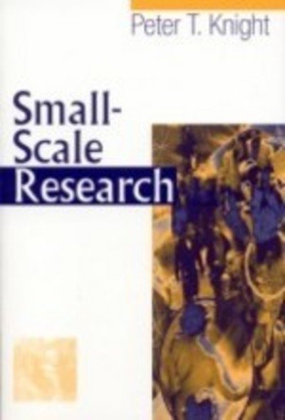 Small-Scale Research: Pragmatic Inquiry in Social Science and the Caring Professions - Peter T Knight - Books - SAGE Publications Inc - 9780761968627 - November 30, 2001
