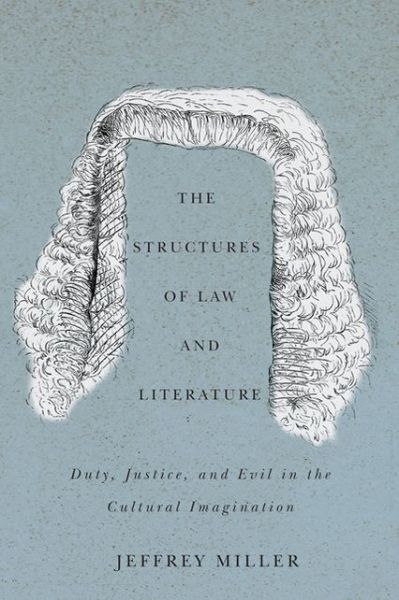 The Structures of Law and Literature: Duty, Justice, and Evil in the Cultural Imagination - Jeffrey Miller - Books - McGill-Queen's University Press - 9780773541627 - May 1, 2013