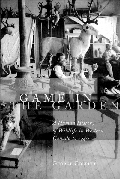 Cover for George Colpitts · Game in the Garden: A Human History of Wildlife in Western Canada to 1940 (Gebundenes Buch) (2002)