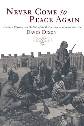 Never Come to Peace Again: Pontiac's Uprising and the Fate of the British Empire in North America - Campaigns and Commanders Series - David Dixon - Books - University of Oklahoma Press - 9780806144627 - May 9, 2005