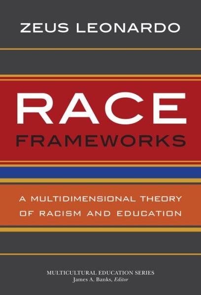 Cover for Zeus Leonardo · Race Frameworks: A Multidimensional Theory of Racism and Education - Multicultural Education Series (Paperback Book) (2013)