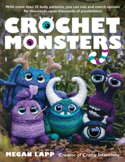 Cover for Megan Lapp · Crochet Monsters: With more than 35 body patterns and options for horns, limbs, antennae and so much more, you can mix and match options for thousands upon thousands of possibilities! (Paperback Book) [Paperback Original edition] (2024)