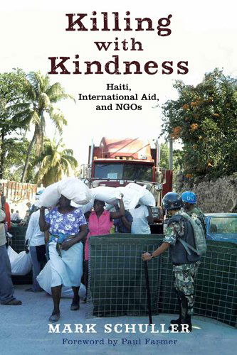 Killing with Kindness: Haiti, International Aid, and NGOs - Mark Schuller - Książki - Rutgers University Press - 9780813553627 - 24 września 2012