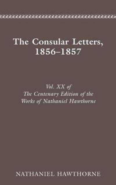 Cover for Nathaniel Hawthorne · The Centenary Edition of the Works of Nathaniel Hawthorne: Volume Xx: The Consular Letters, 1856-1857 (Inbunden Bok) (1988)