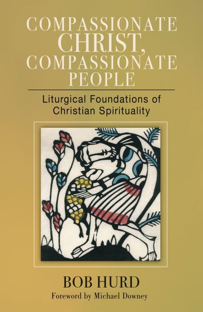 Cover for Bob Hurd · Compassionate Christ, Compassionate People : Liturgical Foundations of Christian Spirituality (Paperback Book) (2019)