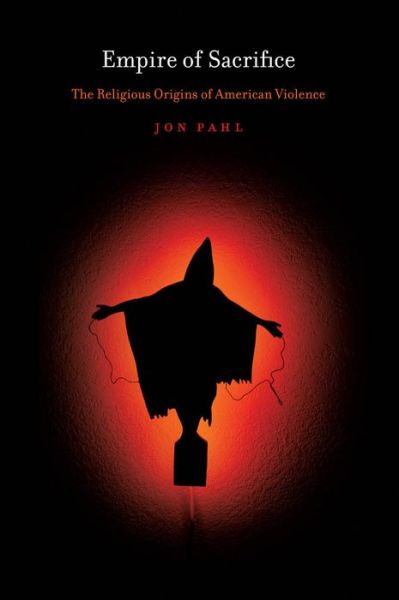 Cover for Jon Pahl · Empire of Sacrifice: The Religious Origins of American Violence (Hardcover Book) (2010)