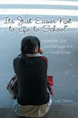 Cover for Lori Olafson · It's Just Easier Not to Go to School: Adolescent Girls and Disengagement in Middle School - Adolescent Cultures, School &amp; Society (Paperback Book) (2006)