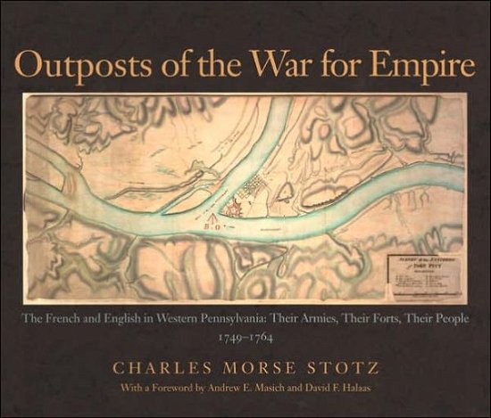 Cover for Charles Morse Stotz · Outposts Of The War For Empire: The French And English In Western Pennsylvania (Hardcover Book) [New edition] (2005)