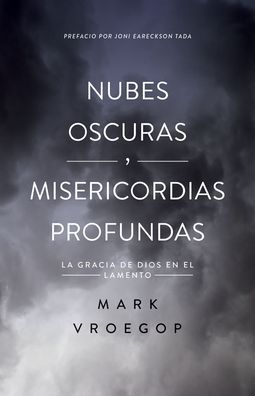 Cover for Mark Vroegop · Nubes oscuras, misericordia profunda : Descubre la gracia de Dios en el lamento (Paperback Book) (2021)