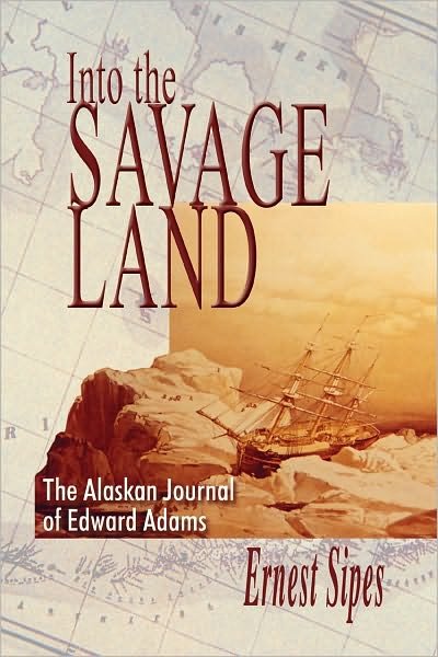 Cover for Edward Adams · Into the savage land the Alaskan journal of Edward Adams (Book) (2007)