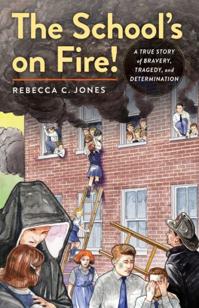 Cover for Rebecca C. Jones · The School's on Fire!: A True Story of Bravery, Tragedy, and Determination (Hardcover Book) (2018)