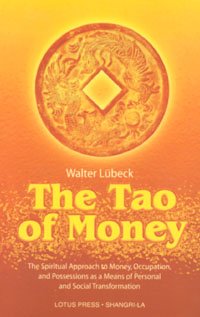 The Tao of Money: the Spiritual Approach to Money, Occupation and Possessions As a Means of Personal and Social Transformation - Walter Lubeck - Books - Lotus Press - 9780914955627 - June 27, 2000