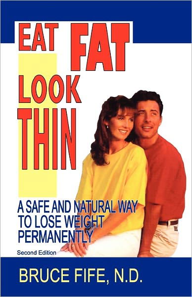 Cover for Bruce Fife · Eat Fat, Look Thin: a Safe and Natural Way to Lose Weight Permanently (Paperback Book) [2 Rev edition] (2009)