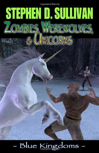 Cover for Stephen D. Sullivan · Blue Kingdoms: Zombies, Werewolves, &amp; Unicorns (Paperback Book) (2007)