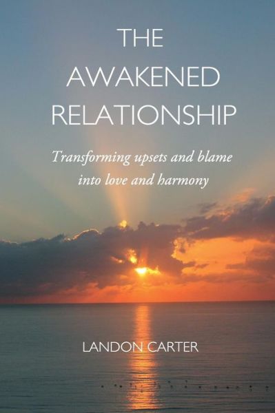 Cover for Landon Carter · The Awakened Relationship: Transforming Upsets and Blame into Love and Harmony (Paperback Book) (2014)