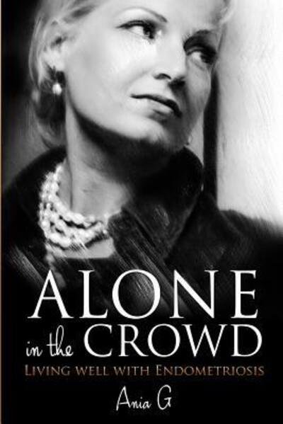 Cover for Ania G · Alone in the Crowd - Living Well with Endometriosis (Paperback Book) [2nd Color Interior edition] (2015)