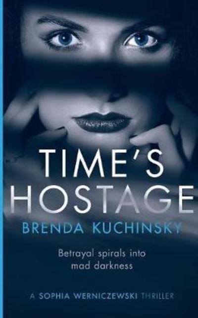 Cover for Kuchinsky Brenda · Time's Hostage: Betrayal Spirals Into Mad Darkness - Sophia Werniczewski Thriller (Paperback Bog) [2nd edition] (2018)