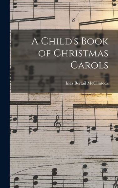 Cover for Inez Bertail McClintock · A Child's Book of Christmas Carols (Hardcover Book) (2021)