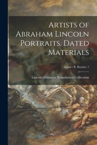 Cover for Lincoln Financial Foundation Collection · Artists of Abraham Lincoln Portraits. Dated Materials; Artists - B Bracker 1 (Paperback Book) (2021)