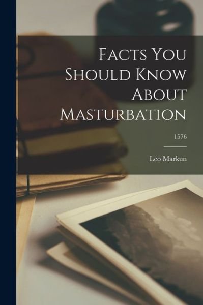 Cover for Leo 1901- Markun · Facts You Should Know About Masturbation; 1576 (Paperback Bog) (2021)