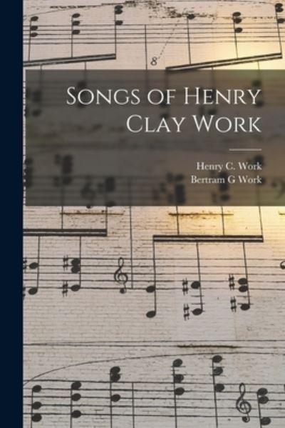 Cover for Bertram G. Work · Songs of Henry Clay Work (Book) (2022)