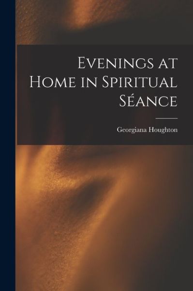 Cover for Georgiana Houghton · Evenings at Home in Spiritual Séance (Book) (2022)