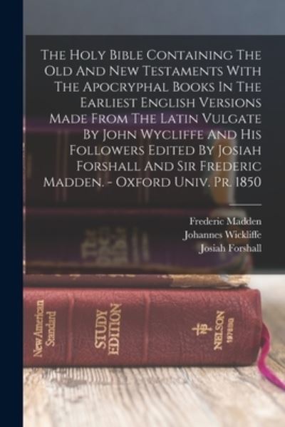Cover for Josiah Forshall · Holy Bible Containing the Old and New Testaments with the Apocryphal Books in the Earliest English Versions Made from the Latin Vulgate by John Wycliffe and His Followers Edited by Josiah Forshall and Sir Frederic Madden. - Oxford Univ. Pr. 1850 (Book) (2022)