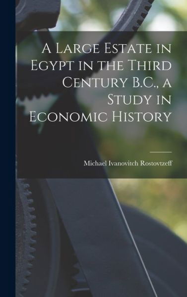 Cover for Michael Ivanovitch Rostovtzeff · A Large Estate in Egypt in the Third Century B.C., a Study in Economic History (Innbunden bok) (2022)