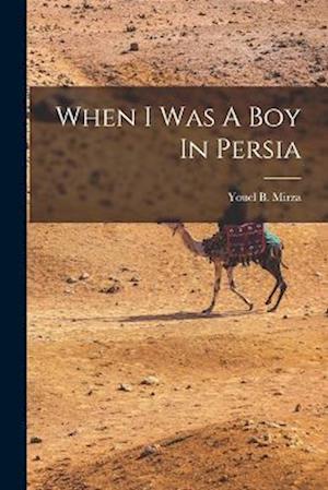 Cover for Youel B. (Youel Benjamin) B. Mirza · When I Was a Boy in Persia (Bok) (2022)