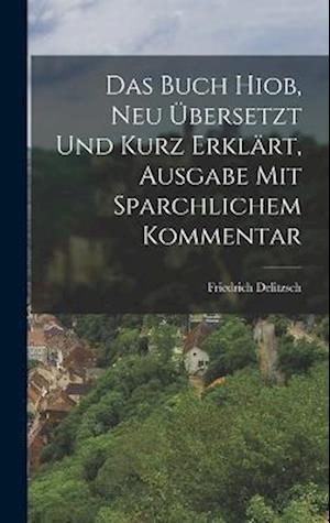 Cover for Friedrich Delitzsch · Buch Hiob, Neu übersetzt und Kurz Erklärt, Ausgabe Mit Sparchlichem Kommentar (Book) (2022)