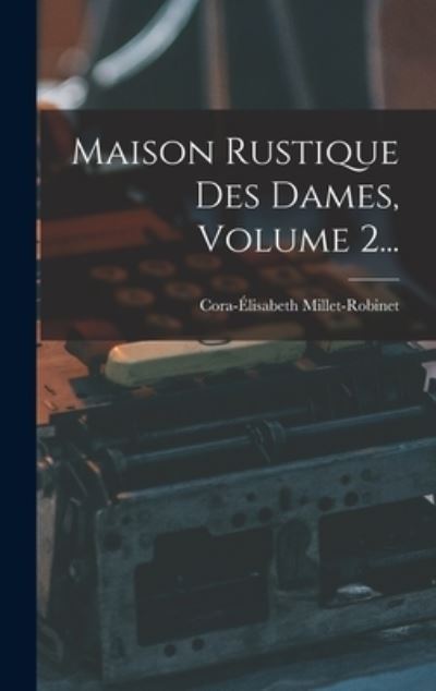 Cover for Cora-Élisabeth Millet-Robinet · Maison Rustique des Dames, Volume 2... (Book) (2022)