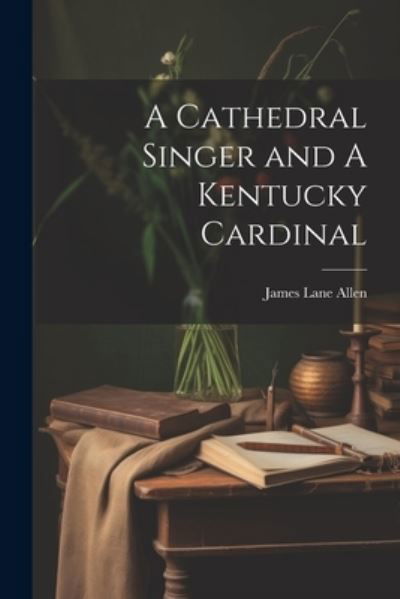 Cover for James Lane Allen · Cathedral Singer and a Kentucky Cardinal (Buch) (2023)