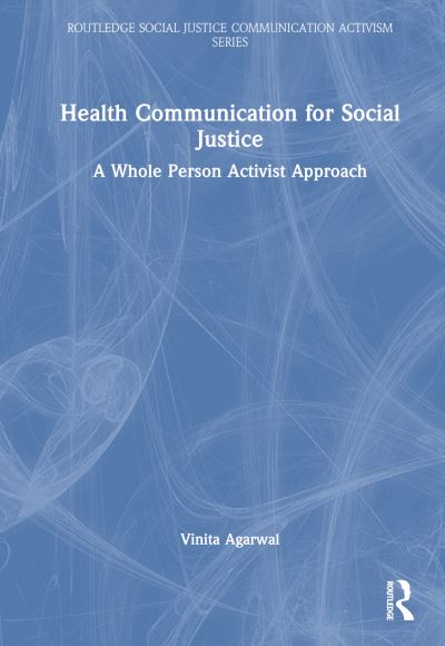 Cover for Agarwal, Vinita (Salisbury University, USA) · Health Communication for Social Justice: A Whole Person Activist Approach - Routledge Social Justice Communication Activism Series (Hardcover Book) (2023)