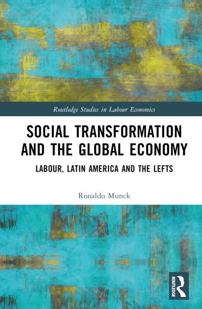 Cover for Ronaldo Munck · Social Transformation and the Global Economy: Labour, Latin America, and the Lefts - Routledge Studies in Labour Economics (Innbunden bok) (2024)