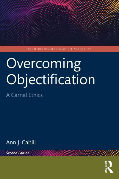 Cover for Cahill, Ann J. (Elon University, USA) · Overcoming Objectification: A Carnal Ethics - Routledge Research in Gender and Society (Pocketbok) (2024)