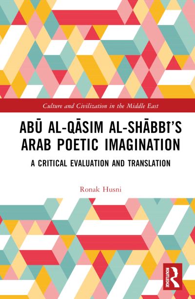 Cover for Ronak Husni · Abu al-Qasim al-Shabbi’s Arab Poetic Imagination: A Critical Evaluation and Translation - Culture and Civilization in the Middle East (Hardcover Book) (2024)