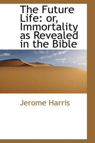 Cover for Jerome Harris · The Future Life: Or, Immortality As Revealed in the Bible (Pocketbok) (2009)