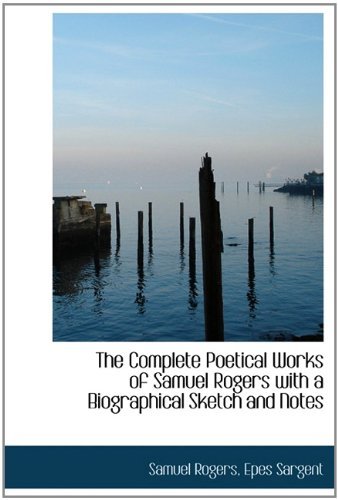 The Complete Poetical Works of Samuel Rogers with a Biographical Sketch and Notes - Epes Sargent - Livres - BiblioLife - 9781113887627 - 1 septembre 2009