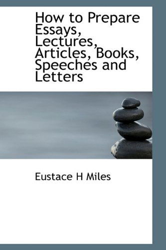 Cover for Eustace Miles · How to Prepare Essays, Lectures, Articles, Books, Speeches and Letters (Hardcover Book) (2009)