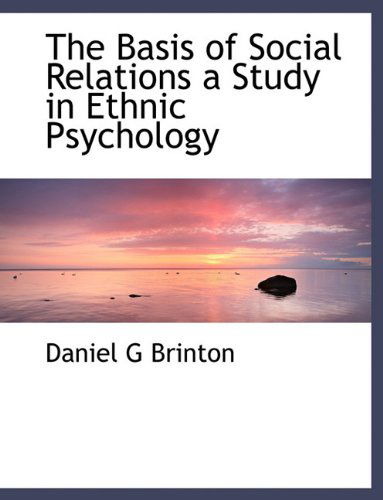 The Basis of Social Relations a Study in Ethnic Psychology - Daniel Garrison Brinton - Books - BiblioLife - 9781116675627 - November 10, 2009