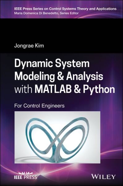 Cover for Kim, Jongrae (University of Leeds, Leeds, UK) · Dynamic System Modelling and Analysis with MATLAB and Python: For Control Engineers - IEEE Press Series on Control Systems Theory and Applications (Hardcover Book) (2022)