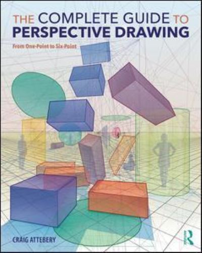 Cover for Attebery, Craig (Art Center, Pasadena, California, USA) · The Complete Guide to Perspective Drawing: From One-Point to Six-Point (Paperback Book) (2018)