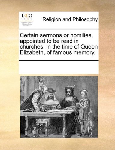 Cover for See Notes Multiple Contributors · Certain Sermons or Homilies, Appointed to Be Read in Churches, in the Time of Queen Elizabeth, of Famous Memory. (Pocketbok) (2010)