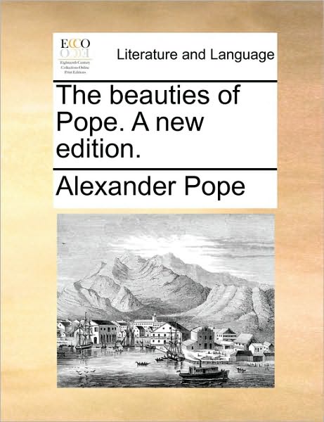 The Beauties of Pope. a New Edition. - Alexander Pope - Books - Gale Ecco, Print Editions - 9781170741627 - June 10, 2010