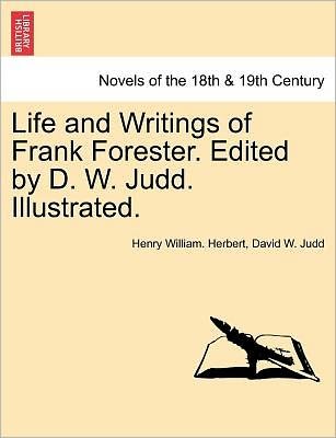 Cover for Henry William Herbert · Life and Writings of Frank Forester. Edited by D. W. Judd. Illustrated. (Taschenbuch) (2011)