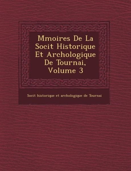 Cover for Soci T · M Moires De La Soci T Historique et Arch Ologique De Tournai, Volume 3 (Paperback Book) (2012)