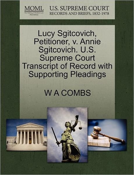 Lucy Sgitcovich, Petitioner, V. Annie Sgitcovich. U.s. Supreme Court Transcript of Record with Supporting Pleadings - W a Combs - Livres - Gale Ecco, U.S. Supreme Court Records - 9781270377627 - 28 octobre 2011
