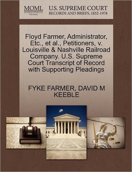 Cover for Fyke Farmer · Floyd Farmer, Administrator, Etc., et Al., Petitioners, V. Louisville &amp; Nashville Railroad Company. U.s. Supreme Court Transcript of Record with Suppo (Paperback Book) (2011)