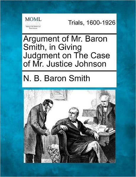 Cover for N B Baron Smith · Argument of Mr. Baron Smith, in Giving Judgment on the Case of Mr. Justice Johnson (Paperback Book) (2012)