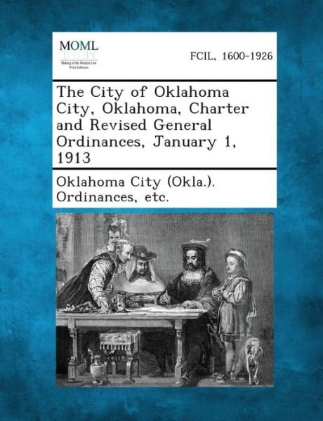 Cover for Oklahoma City (Okla ) Ordinances, Etc · The City of Oklahoma City, Oklahoma, Charter and Revised General Ordinances, January 1, 1913 (Paperback Book) (2013)